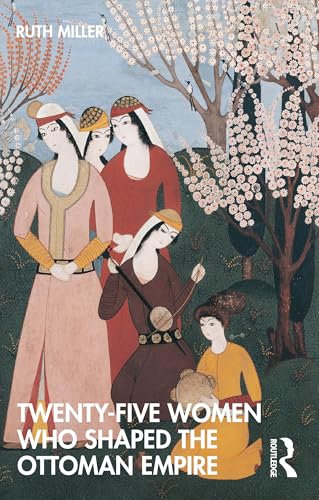Twenty-Five Women Who Shaped The Ottoman Empire