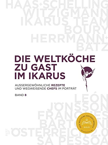 Die Weltköche Zu Gast Im Ikarus: Außergewöhnliche Rezepte Und Wegweisende Chefs Im Porträt: Band 8