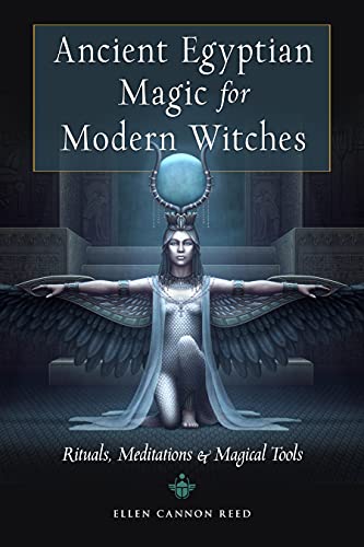 Ancient Egyptian Magic For Modern Witches: Rituals, Meditations & Magical Tools
