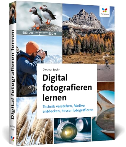Digital Fotografieren Lernen: Technik Verstehen, Motive Entdecken, Besser Fotografieren. Der Perfekte Einstieg In Die Fotografie (Neue Auflage 2025)