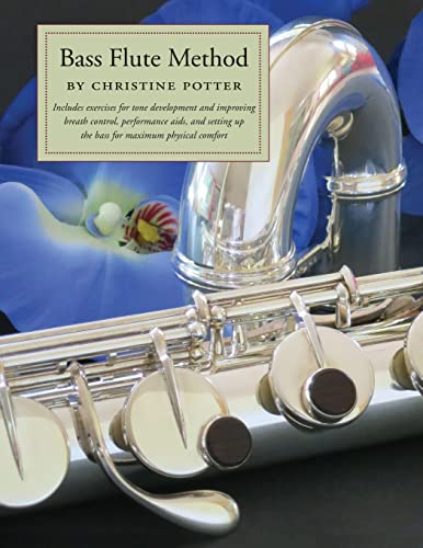 Bass Flute Method: Includes Exercises For Tone Development And Improving Breath Control, Performance Aids And Setting Up The Bass For Maximum Physical