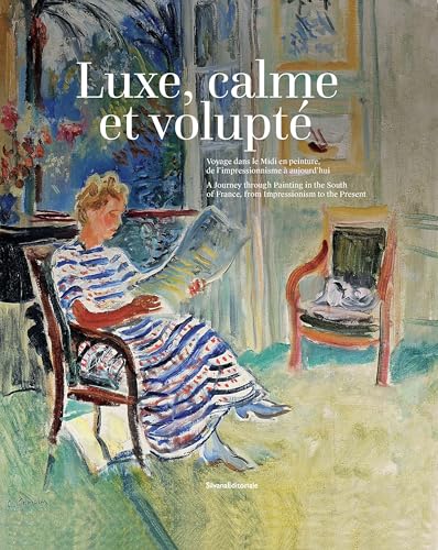 Luxe, Calme Et Volupté : Voyage Dans Le Midi En Peinture, De L´Impressionnisme À Aujourd´Hui (Fr/Eng).