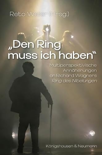 »Den Ring Muss Ich Haben«: Multiperspektivische Annäherung An Richard Wagners ,Ring Des Nibelungen'