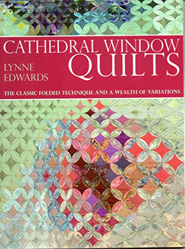 Cathedral Window Quilts: The Classic Folded Technique And A Wealth Of Variations