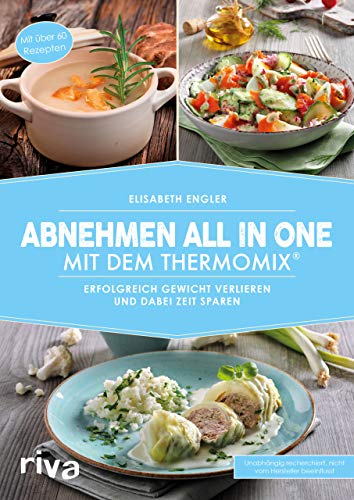 Abnehmen All In One Mit Dem Thermomix®: Erfolgreich Gewicht Verlieren Und Dabei Zeit Sparen