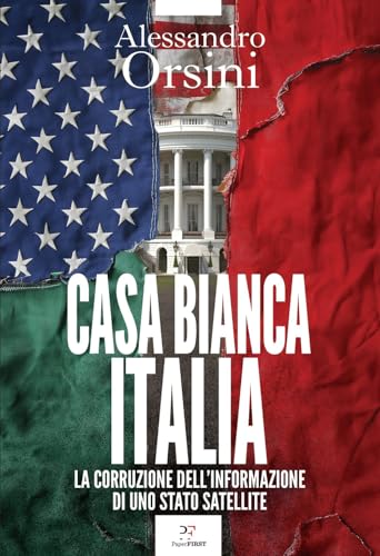 Casa Bianca-Italia. La Corruzione Dell'Informazione Di Uno Stato Satellite