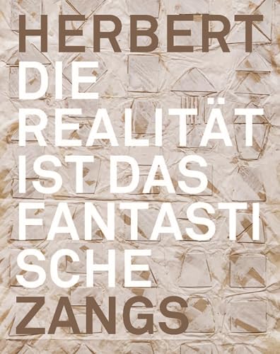Herbert Zangs: Die Realität Ist Das Fantastische