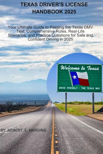 Texas Driver'S License Handbook 2025: Your Ultimate Guide To Passing The Texas Dmv Test: Comprehensive Rules, Real-Life Scenarios, And Practice Questi