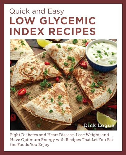 Quick And Easy Low Glycemic Index Recipes: Fight Diabetes And Heart Disease, Lose Weight, And Have Optimum Energy With Recipes That Let You Eat The Fo
