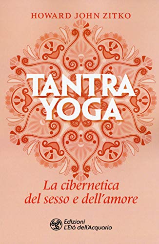 Tantra Yoga. La Cibernetica Del Sesso E Dell'Amore