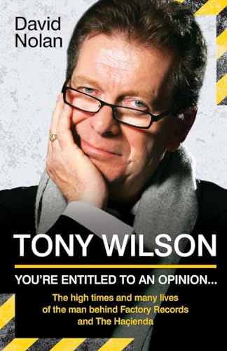 Tony Wilson - You'Re Entitled To An Opinion. . .: The High Times And Many Lives Of The Man Behind Factory Records And The Hacienda