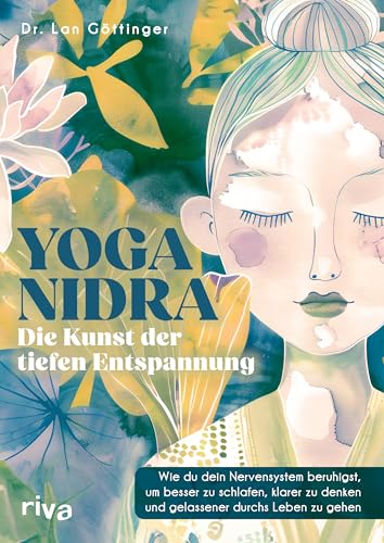 Yoga Nidra - Die Kunst Der Tiefen Entspannung: Wie Du Dein Nervensystem Beruhigst, Um Besser Zu Schlafen, Klarer Zu Denken Und Gelassener Durchs Leben