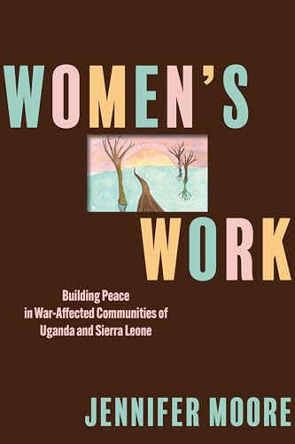 Women’S Work: Building Peace In War-Affected Communities Of Uganda And Sierra Leone