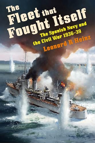 The Fleet That Fought Itself: The Spanish Navy And The Civil War 1936–39