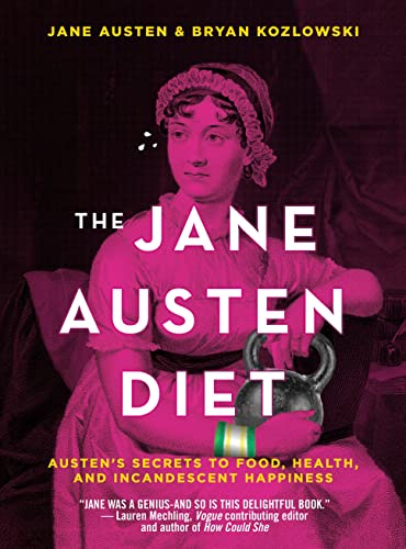 The Jane Austen Diet: Austen'S Secrets To Food, Health, And Incandescent Happiness