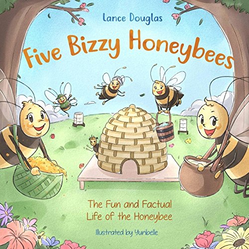 Five Bizzy Honey Bees - The Fun And Factual Life Of The Honey Bee: Captivating, Educational And Fact-Filled Picture Book About Bees For Toddlers, Kids