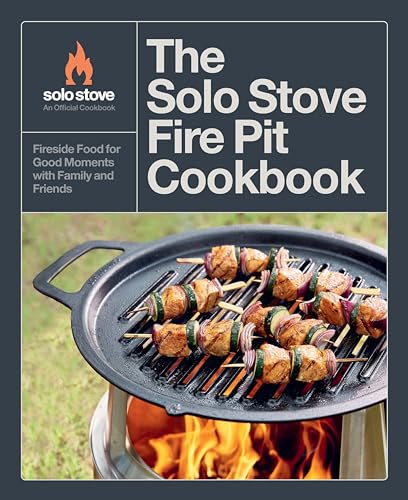 The Solo Stove Fire Pit Cookbook: Fireside Food For Good Moments With Family And Friends