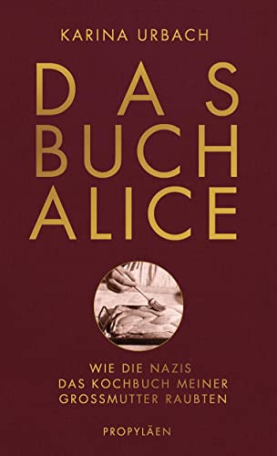 Das Buch Alice: Wie Die Nazis Das Kochbuch Meiner Großmutter Raubten | Die Historikerin Karina Urbach Kommt Einem Perfiden Verbrechen Auf Die Spur