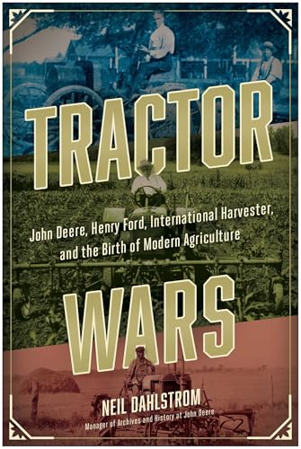 Tractor Wars: John Deere, Henry Ford, International Harvester, And The Birth Of Modern Agriculture