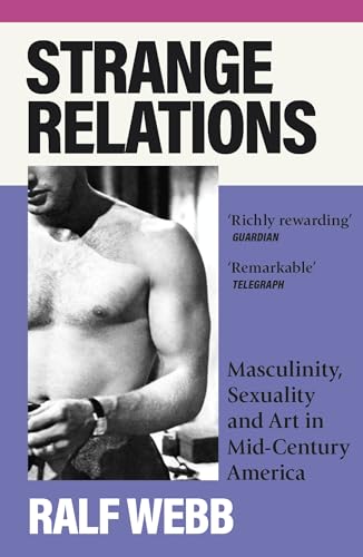 Strange Relations: Masculinity, Sexuality And Art In Mid-Century America