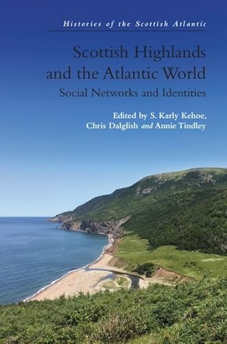 Scottish Highlands And The Atlantic World: Social Networks And Identities (Histories Of The Scottish Atlantic)