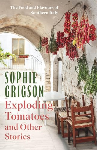 Exploding Tomatoes And Other Stories: The Food And Flavours Of Southern Italy