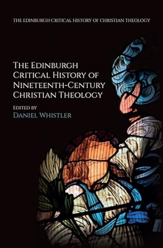 The Edinburgh Critical History Of Nineteenth-Century Christian Theology (Edinburgh Critical History Of Christian Theology)