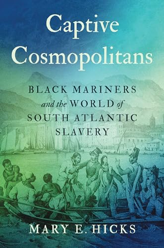 Captive Cosmopolitans: Black Mariners And The World Of South Atlantic Slavery