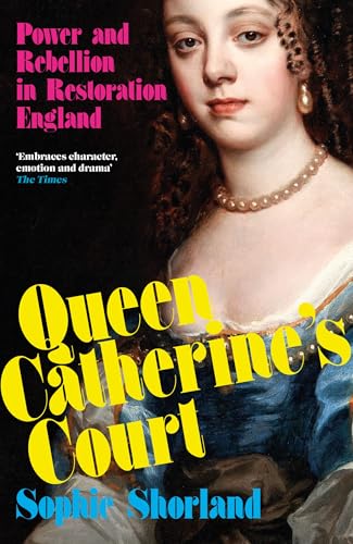 Queen Catherine’S Court: Power And Rebellion In Restoration England
