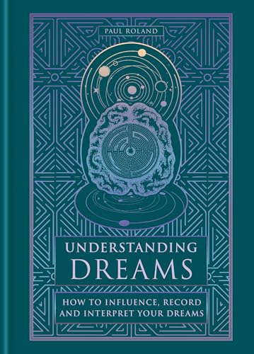 Understanding Dreams: How To Influence, Record And Interpret Dreams