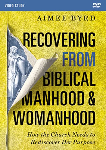 Recovering From Biblical Manhood And Womanhood Video Study: How The Church Needs To Rediscover Her Purpose