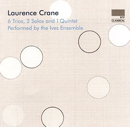Laurence Crane: 6 Trios 2 Solos & 1 Quintet by Crane / Ives Ensemble