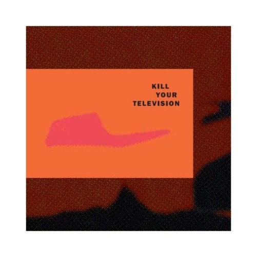 Kill Your Television Kill Your Television: Kill Your Television (digipack) (CD)