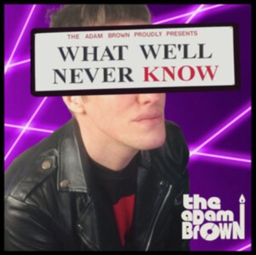 Adam Brown, T: What We'll Never Know by The Adam Brown [CD]