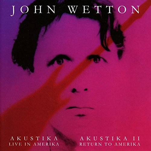 Akustika: Live In Amerika / Akustika II: Return To Amerika by WETTON,JOHN