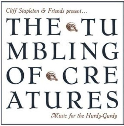 The Tumbling of Creatures Music for the Hurdy-Gurdy by Cliff Stapleton [CD]