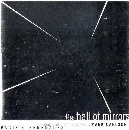 The Hall of Mirrors, A Quartet of Chamber Works by Mark Carlson by Carlson, Mark