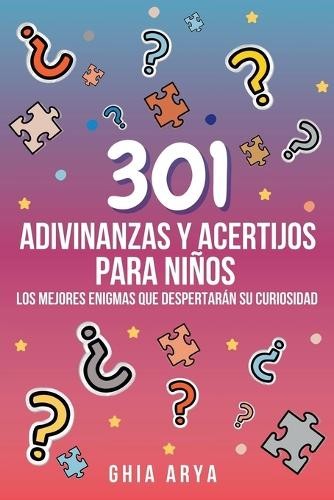 Ghia Arya 301 Adivinanzas Y Acertijos Para Niños (Tascabile)