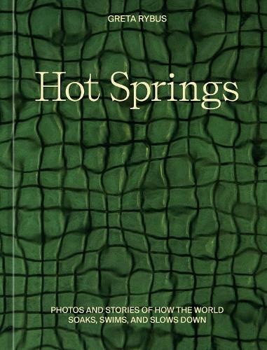 Hot Springs: Photos and Stories from the World's Thermal Springs and Hot Baths