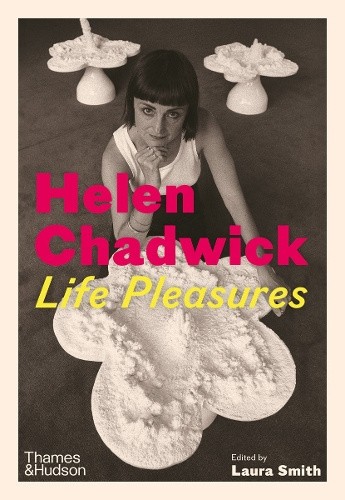 Helen Chadwick: Life Pleasures by Laura Smith [Hardback]