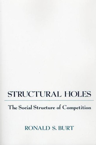 Structural Holes: The Social Structure of Competition by Ronald S. Burt