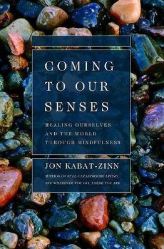 Coming to Our Senses: Healing Ourselves and the World Through Mindfulness