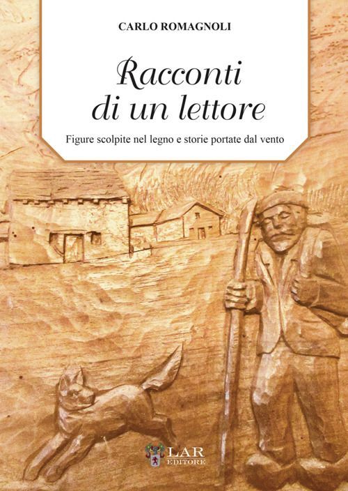 Libri Romagnoli Carlo - Racconti Di Un Lettore. Figure Scolpite Nel Legno E Stor