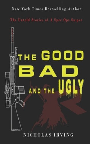 The Good, Bad and the Ugly: The Untold Stories of a Spec Ops Sniper [Paperback]