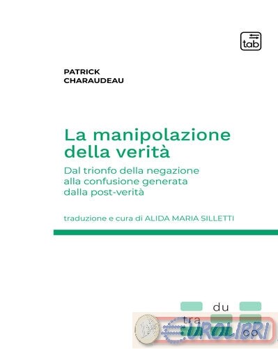 9788892955332 PATRICK CHARAUDEAU LA MANIPOLAZIONE DELLA VERITA'. DAL TRION TAB E