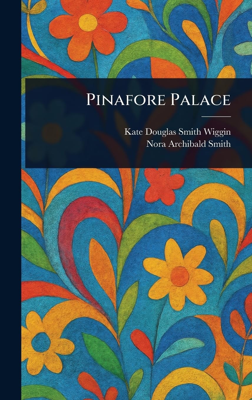 Kate Douglas Smith Wiggin Nora Archibald Smit Pinafore Palace (Copertina rigida)