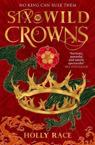 Six Wild Crowns: THE TUDOR QUEENS AS YOU'VE NEVER SEEN THEM BEFORE (Queens of