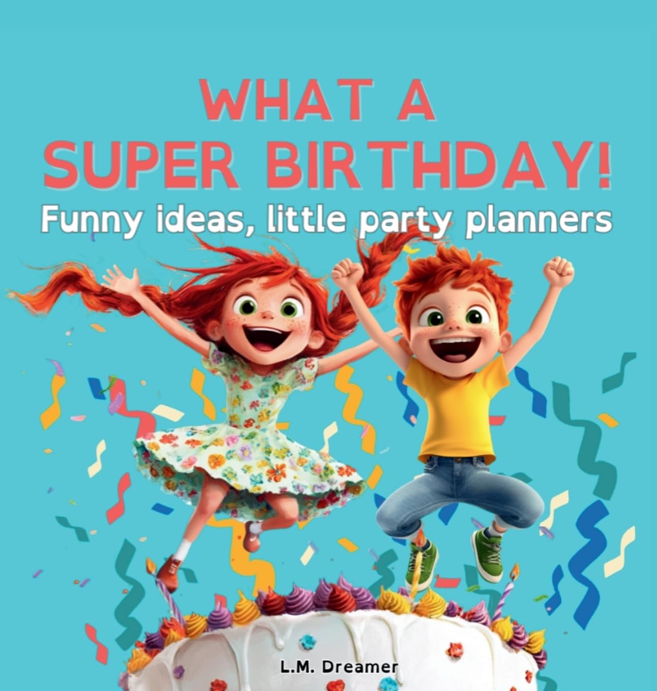 L M Dreamer WHAT A SUPER BIRTHDAY! Funny ideas, little party  (Copertina rigida)