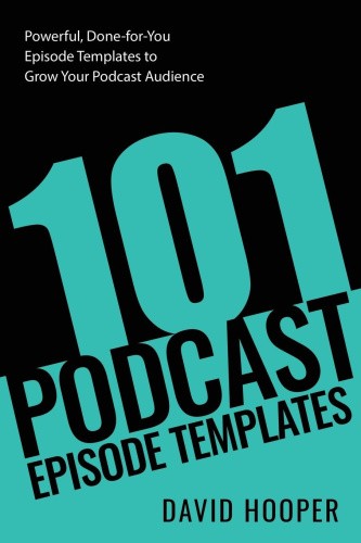 101 Podcast Episode Templates - Powerful, Done-for-You Episode Templates to
