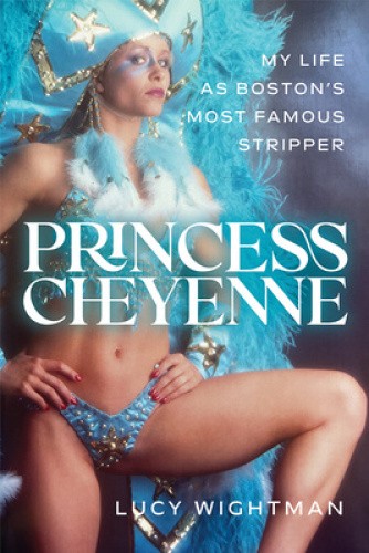 Princess Cheyenne: My Life as Boston's Most Famous Stripper by Lucy Wightman